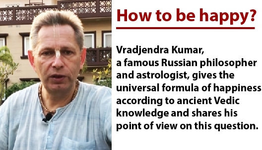 How to be happy? Vradjendra Kumar, a famous Russian philosopher and astrologist